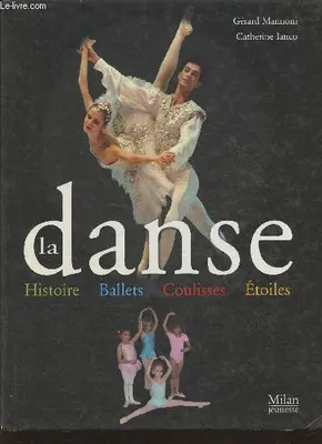 La danse- Histoire, ballets, coulisses, étoiles, histoire, ballets, coulisses, étoiles