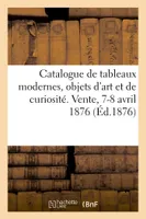 Catalogue de tableaux modernes, objets d'art et de curiosité. Vente, 7-8 avril 1876