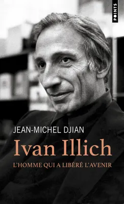 Ivan Illich. L'homme qui a libéré l'avenir