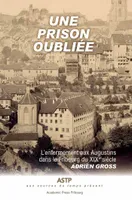 Une prison oubliée, L'enfermement aux Augustins dans le Fribourg du XIXe siècle