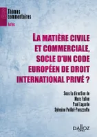 La matière civile et commerciale, socle d'un code européen de droit international privé ?, Thèmes et commentaires