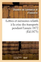 Lettres et mémoires relatifs à la crise des transports pendant l'année 1872