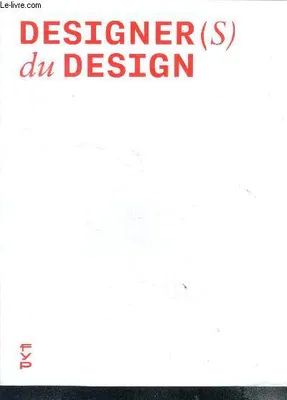 Designer(s) du design, Créations, pratiques et méthodes de conception des 60 plus grands designers français contemporains