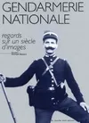 Gendarmerie nationale. Regards sur un siècle d'images, regards sur un siècle d'images