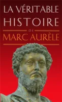 La Véritable Histoire de Marc Aurèle