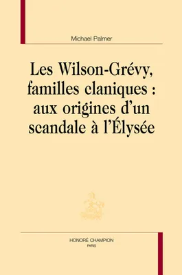 Les Wilson-Grévy, familles claniques - aux origines d'un scandale à l'Élysée