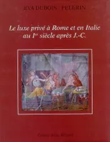 Le luxe privé à Rome et en Italie au Ier siècle après J.-C.