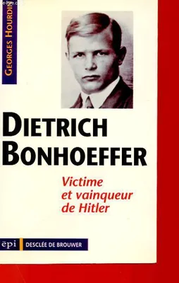 Dietrich Bonhoeffer, victime et vainqueur de Hitler