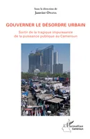 Gouverner le désordre urbain, Sortir de la tragique impuissance de la puissance publique au Cameroun