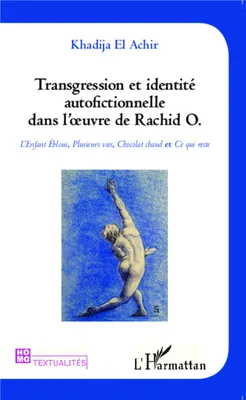 Transgression et identité autofictionnelle dans l'oeuvre de Rachid O., L'Enfant Ébloui, Plusieurs vies, Chocolat chaud et Ce qui reste