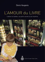 Amour du livre (L), Lédition au Québec, ses petits secrets et ses mystères