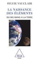 La Naissance des éléments, Du Big Bang à la Terre
