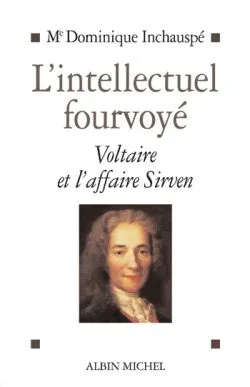 Livres Histoire et Géographie Histoire Histoire générale L'Intellectuel fourvoyé, Voltaire et l'affaire Sirven 1762-1778 Dominique Inchauspé