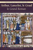 Arthur, Lancelot, le Graal : Le grand roman, le grand roman