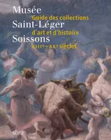Musée Saint-Léger de Soissons. Guide des collections d'art et d'histoire, XIIIe-XXe siècles