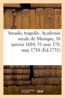 Amadis, tragedie. Academie royale de Musique, 16 janvier 1684, 31 may 170, may 1718, Remise au théâtre le 4 octobre 1731