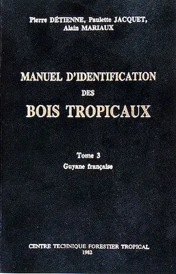 Manuel d'identification des bois tropicaux, Tome 3 : Guyane française