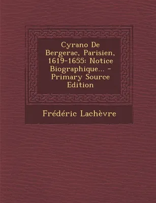 Cyrano De Bergerac, Parisien, 1619-1655, Notice Biographique... - Primary Source Edition