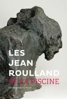 Les Jean Roulland de la Piscine, [exposition, Roubaix, Musée d'art et d'industrie André Diligent, 29 juin-15 septembre 2013]