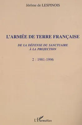 L'ARMÉE DE TERRE FRANÇAISE de la défense du sanctuaire à la projection, 1981-1996 - Tome 2