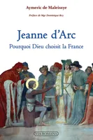 Jeanne d'Arc : pourquoi Dieu choisit la France