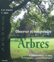 Observer Et Comprendre Les Arbres, contribution à une botanique cosmologique