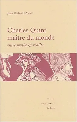 Charles Quint maître du monde : entre mythe et réalité, entre mythe et réalité