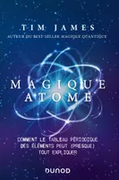 Magique atome, Comment le tableau périodique des éléments peut (presque) tout expliquer