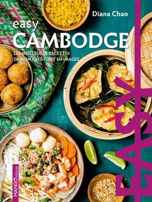 Easy Cambodge. Les meilleures recettes de mon pays tout en images, Les meilleures recettes de mon pays tout en images