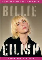 Billie Eilish - Le Guide ultime de la pop star