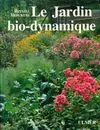 Le jardin bio-dynamique: Fruits légumes fleurs pelouse selon l'agriculture bio-dynamique