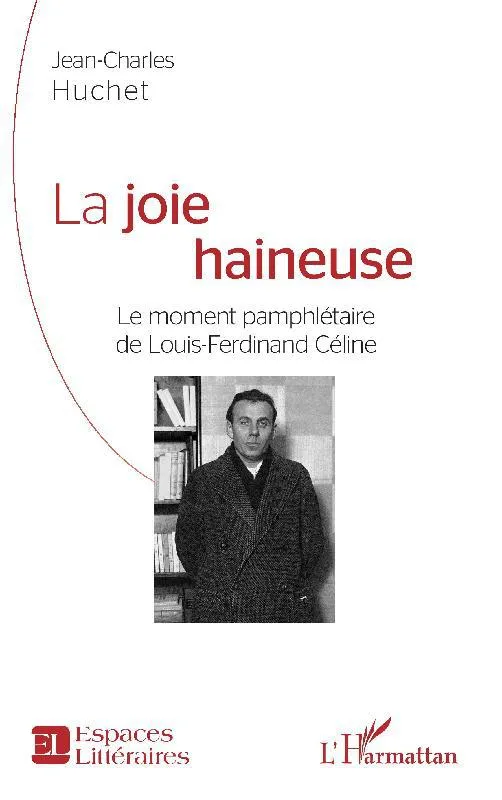 La joie haineuse, Le moment pamphlétaire de louis-ferdinand céline Jean-Charles Huchet