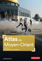 Atlas du Moyen-Orient. Aux racines de la violence