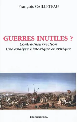 Guerres inutiles ? - contre-insurrection, une analyse historique et critique, contre-insurrection, une analyse historique et critique
