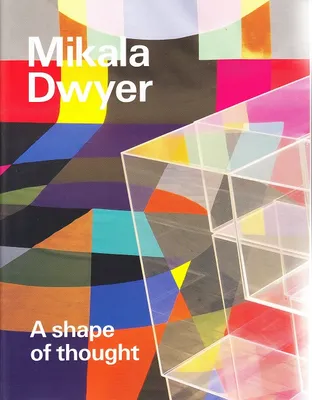 Mikala Dwyer: a shape of thought /anglais
