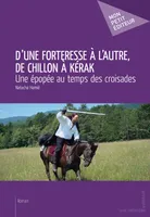D'une forteresse à l'autre, de Chillon à Kérak, Une épopée au temps des croisades