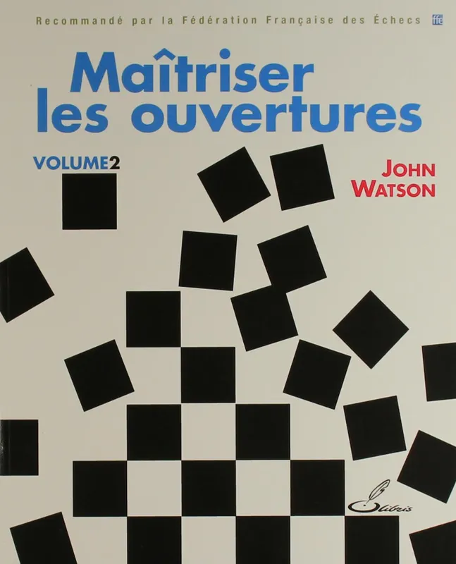 Volume 2, Maîtriser les ouvertures  Volume 2 John Watson