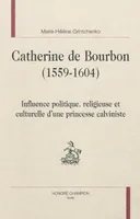 Catherine de Bourbon, 1559-1604 - influence politique, religieuse et culturelle d'une princesse calviniste, influence politique, religieuse et culturelle d'une princesse calviniste