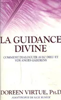 La guidance divine - Comment dialoguer avec Dieu et vos anges gardiens, comment dialoguer avec Dieu et vos anges gardiens