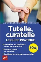 Tutelle, curatelle / le guide pratique 2016