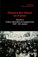 2, Histoire des élèves en France, Volume 2. Ordres, désordres et engagements (XVIe-XXe siècles)