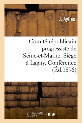 Comité républicain progressiste de Seine-et-Marne. Siège à Lagny. Conférence