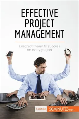 Effective Project Management, Lead your team to success on every project