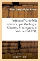 Pétition à l'Assemblée nationale, par Montaigne, Charron, Montesquieu et Voltaire, ; suivie d'une consultation en Pologne et en Suisse