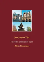 Histoires choisies de Lyon, Récits historiques