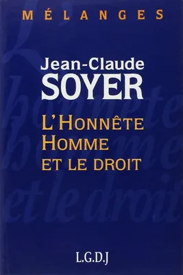 mélanges en l'honneur de j.-cl. soyer : l'honnête homme et le droit, mélanges en l'honneur de Jean-Claude Soyer