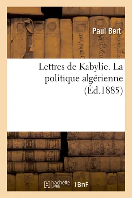 Lettres de Kabylie. La politique algérienne (Éd.1885)