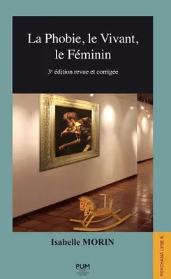 La phobie, le Vivant, le Féminin (3e éd.), 3e édition revue et corrigée