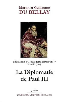 Mémoires du règne de François I. Tome 3 (1536) La Diplomatie de Paul III., Volume 3, Livres V et VI (1536) : la diplomatie de Paul III