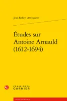 Études sur Antoine Arnauld, 1612-1694